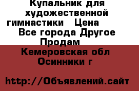 Купальник для художественной гимнастики › Цена ­ 7 000 - Все города Другое » Продам   . Кемеровская обл.,Осинники г.